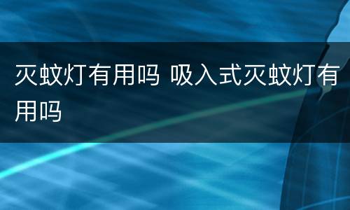 灭蚊灯有用吗 吸入式灭蚊灯有用吗