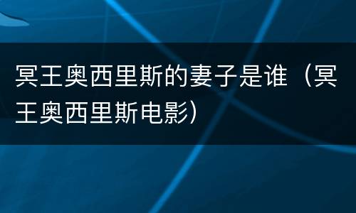 冥王奥西里斯的妻子是谁（冥王奥西里斯电影）