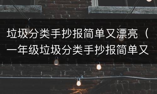 垃圾分类手抄报简单又漂亮（一年级垃圾分类手抄报简单又漂亮）