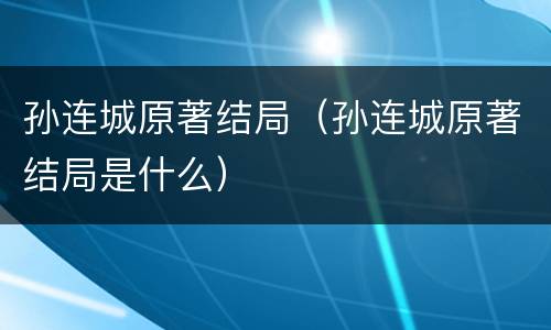 孙连城原著结局（孙连城原著结局是什么）