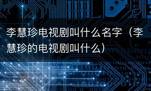 李慧珍电视剧叫什么名字（李慧珍的电视剧叫什么）