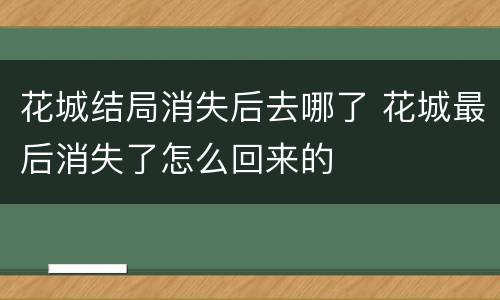 花城结局消失后去哪了 花城最后消失了怎么回来的