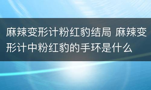 麻辣变形计粉红豹结局 麻辣变形计中粉红豹的手环是什么