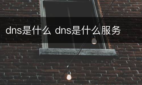 dns是什么 dns是什么服务