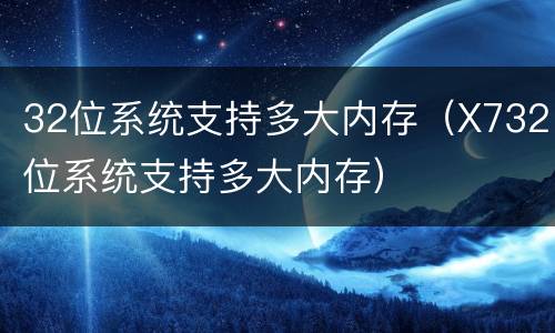 32位系统支持多大内存（X732位系统支持多大内存）