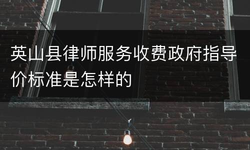 英山县律师服务收费政府指导价标准是怎样的