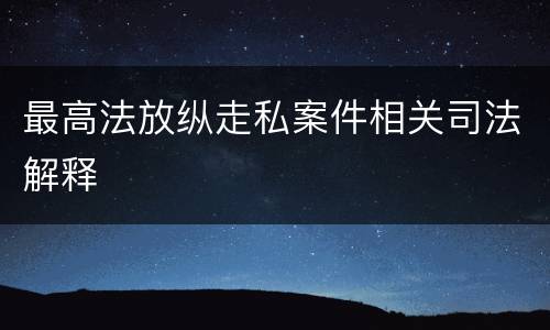 最高法放纵走私案件相关司法解释