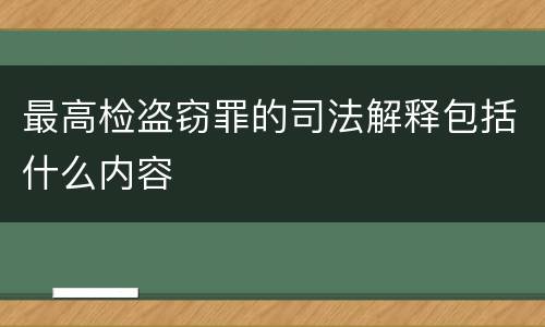 最高检盗窃罪的司法解释包括什么内容