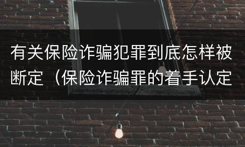 有关保险诈骗犯罪到底怎样被断定（保险诈骗罪的着手认定）