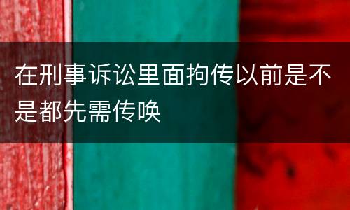 在刑事诉讼里面拘传以前是不是都先需传唤