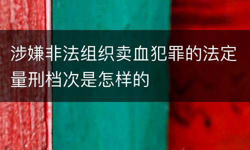 涉嫌非法组织卖血犯罪的法定量刑档次是怎样的