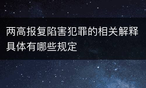 两高报复陷害犯罪的相关解释具体有哪些规定