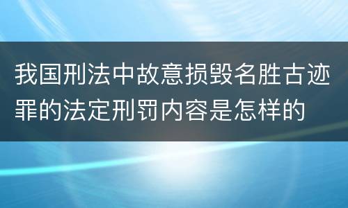 我国刑法中故意损毁名胜古迹罪的法定刑罚内容是怎样的