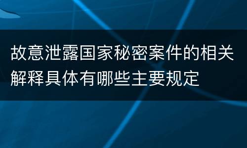 故意泄露国家秘密案件的相关解释具体有哪些主要规定