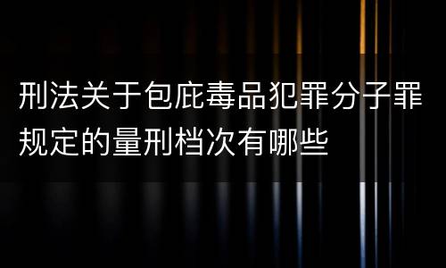 刑法关于包庇毒品犯罪分子罪规定的量刑档次有哪些