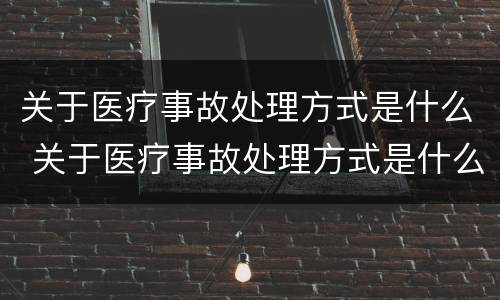 关于医疗事故处理方式是什么 关于医疗事故处理方式是什么意思