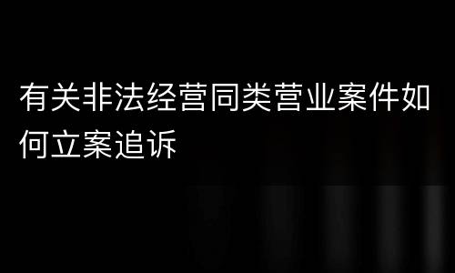 有关非法经营同类营业案件如何立案追诉