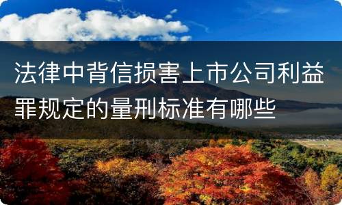 法律中背信损害上市公司利益罪规定的量刑标准有哪些