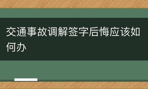 交通事故调解签字后悔应该如何办