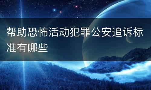 帮助恐怖活动犯罪公安追诉标准有哪些