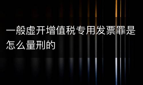 一般虚开增值税专用发票罪是怎么量刑的