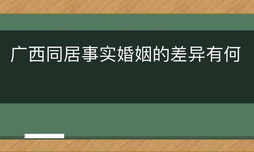 广西同居事实婚姻的差异有何