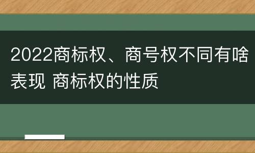 2022商标权、商号权不同有啥表现 商标权的性质