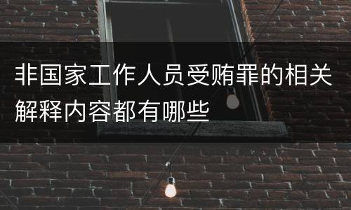 非国家工作人员受贿罪的相关解释内容都有哪些