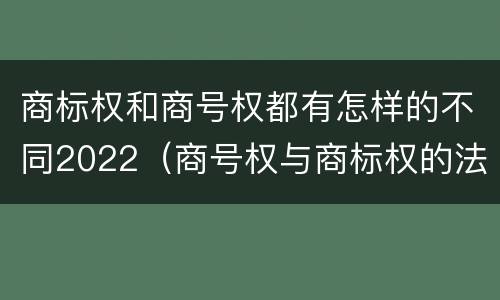 商标权和商号权都有怎样的不同2022（商号权与商标权的法律冲突与解决）