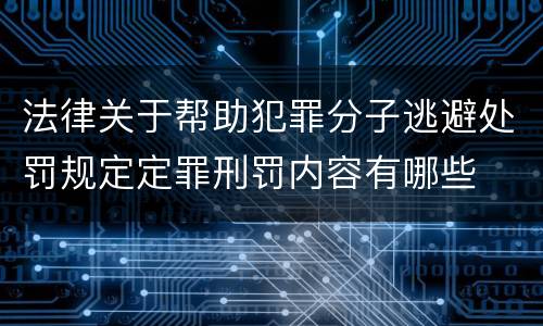 法律关于帮助犯罪分子逃避处罚规定定罪刑罚内容有哪些