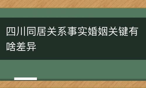 四川同居关系事实婚姻关键有啥差异