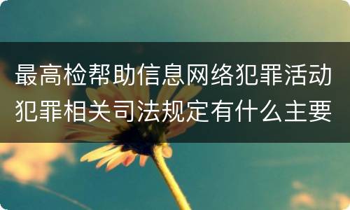 最高检帮助信息网络犯罪活动犯罪相关司法规定有什么主要内容