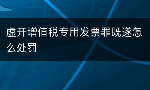 虚开增值税专用发票罪既遂怎么处罚