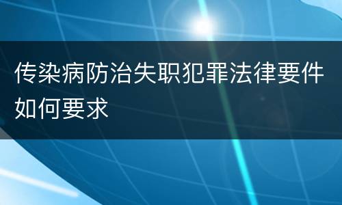 传染病防治失职犯罪法律要件如何要求