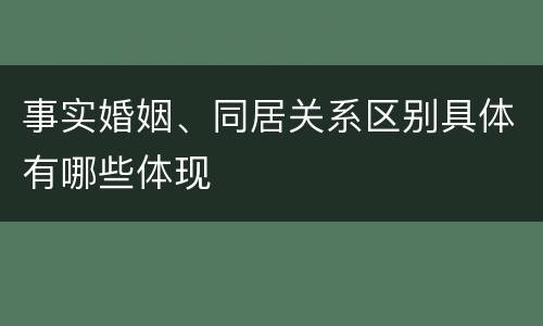 事实婚姻、同居关系区别具体有哪些体现