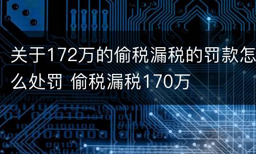 关于172万的偷税漏税的罚款怎么处罚 偷税漏税170万