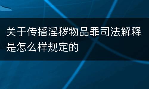 关于传播淫秽物品罪司法解释是怎么样规定的