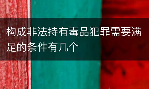 构成非法持有毒品犯罪需要满足的条件有几个