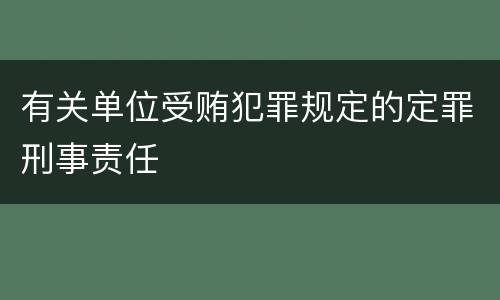 有关单位受贿犯罪规定的定罪刑事责任