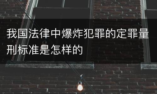 我国法律中爆炸犯罪的定罪量刑标准是怎样的