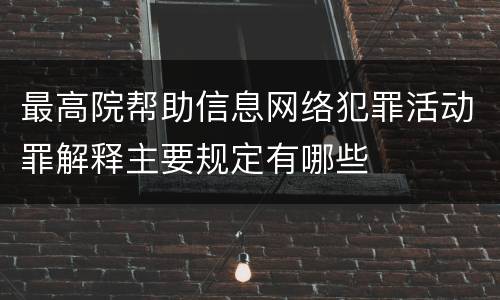 最高院帮助信息网络犯罪活动罪解释主要规定有哪些