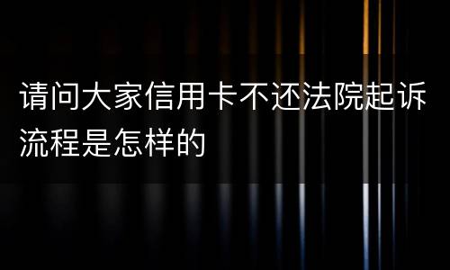 请问大家信用卡不还法院起诉流程是怎样的