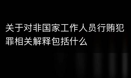 关于对非国家工作人员行贿犯罪相关解释包括什么