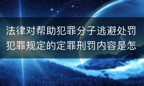 法律对帮助犯罪分子逃避处罚犯罪规定的定罪刑罚内容是怎样的