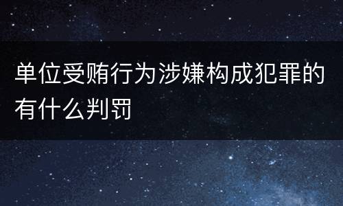 单位受贿行为涉嫌构成犯罪的有什么判罚