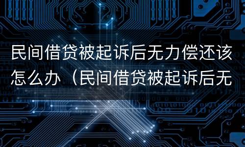 民间借贷被起诉后无力偿还该怎么办（民间借贷被起诉后无力偿还该怎么办理）