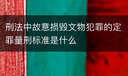 刑法中故意损毁文物犯罪的定罪量刑标准是什么