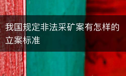 我国规定非法采矿案有怎样的立案标准