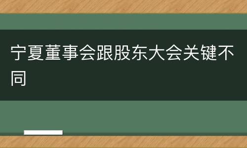 宁夏董事会跟股东大会关键不同