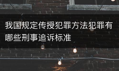 我国规定传授犯罪方法犯罪有哪些刑事追诉标准